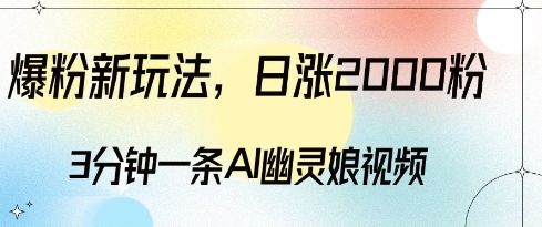 爆粉新玩法，3分钟一条AI幽灵娘视频，日涨2000粉丝，多种变现方式_海蓝资源库