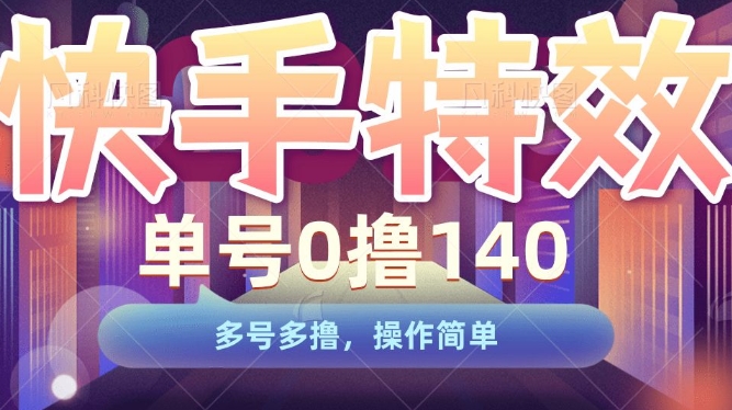 快手特效项目，单号0撸140，多号多撸，操作简单【揭秘】_海蓝资源库