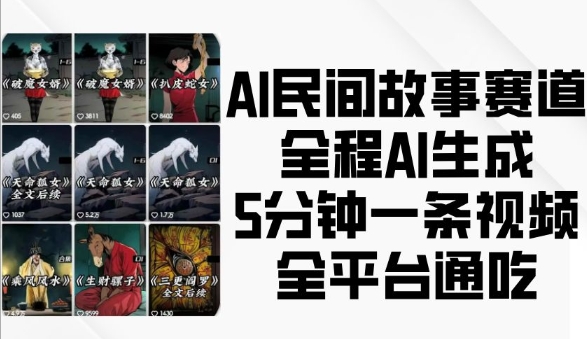 AI民间故事赛道，全程AI生成5分钟一条视频，全平台通吃_海蓝资源库