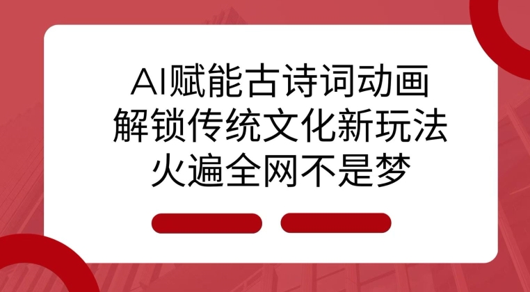 AI 赋能古诗词动画：解锁传统文化新玩法，火遍全网不是梦!_海蓝资源库