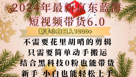 最新京东蓝海短视频带货6.0.不需要花里胡哨的剪辑只需要简单动手搬运结合黑科技0粉也能带货【揭秘】_海蓝资源库