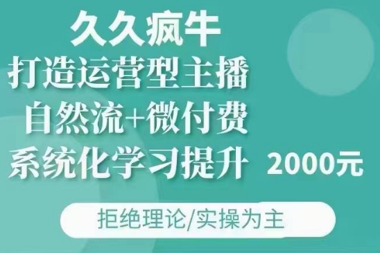 久久疯牛·自然流+微付费(12月23更新)打造运营型主播，包11月+12月_海蓝资源库