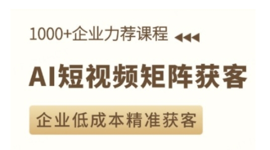 AI短视频矩阵获客实操课，企业低成本精准获客——生财有道创业项目网_海蓝资源库