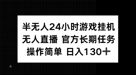 半无人24小时游戏挂JI，官方长期任务，操作简单 日入130+【揭秘】——生财有道创业项目网_海蓝资源库