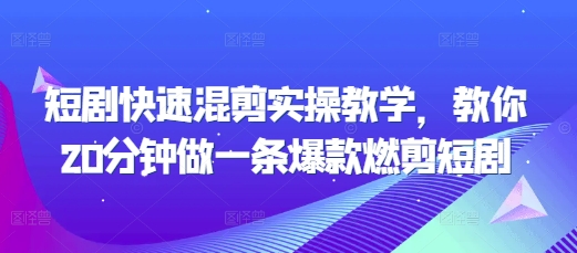 短剧快速混剪实操教学，教你20分钟做一条爆款燃剪短剧_海蓝资源库