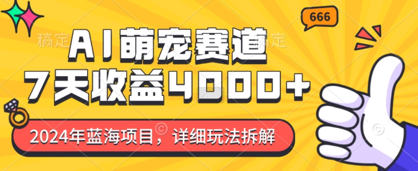 2024年蓝海项目，AI萌宠赛道，7天收益4k，详细玩法拆解_海蓝资源库