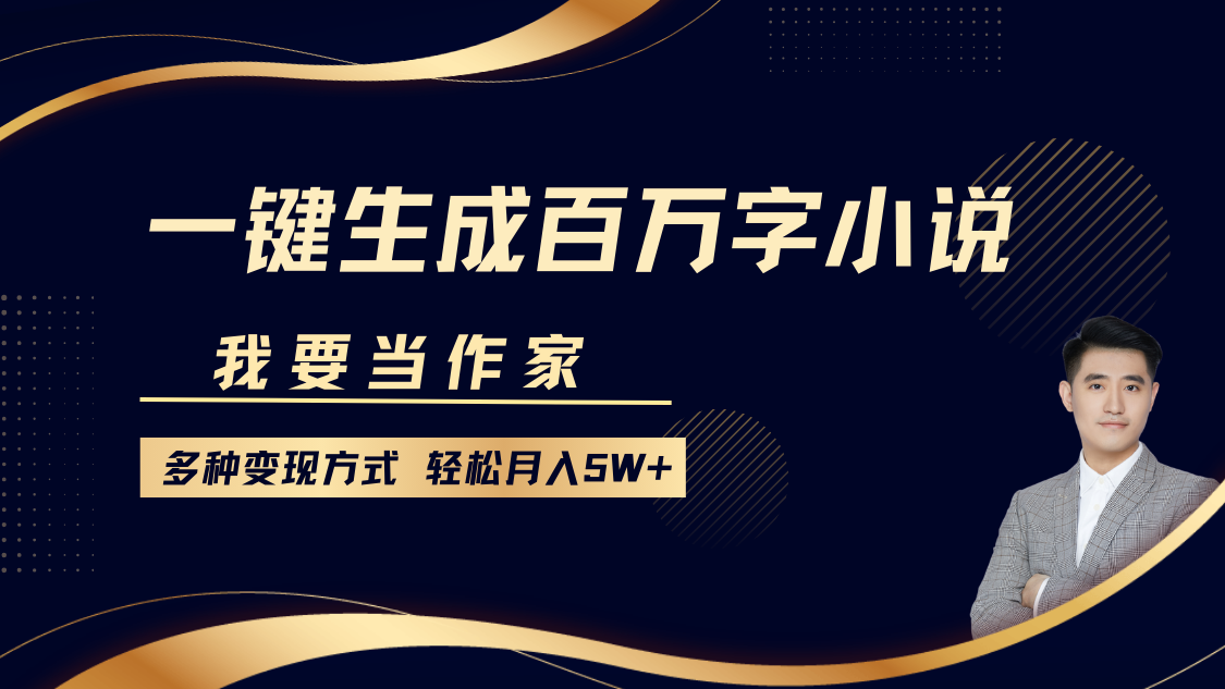 我要当作家，一键生成百万字小说，多种变现方式，轻松月入5W+_海蓝资源库