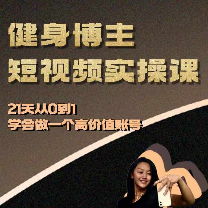 健身博主短视频实操课——21天从0到1学会做一个高价值账号_海蓝资源库