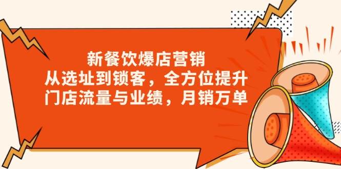 新餐饮爆店营销，从选址到锁客，全方位提升门店流量与业绩，月销万单_海蓝资源创业网-海蓝资源_海蓝资源库