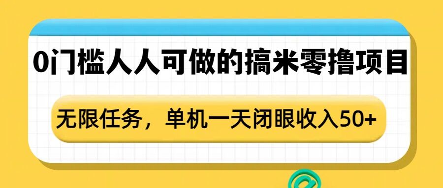 0门槛人人可做的搞米零撸项目，无限任务，单机一天闭眼收入50+——海蓝资源创业项目网-海蓝资源_海蓝资源库