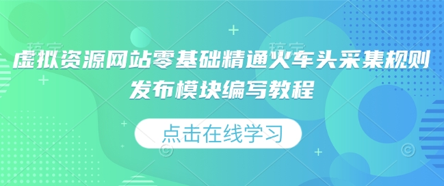 虚拟资源网站零基础精通火车头采集规则发布模块编写教程——海蓝资源创业项目网-海蓝资源_海蓝资源库