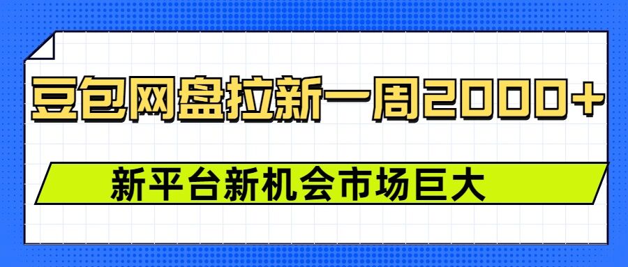 豆包网盘拉新，一周2k，新平台新机会——生财有道创业项目网_海蓝资源库