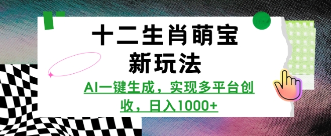 十二生肖萌宝新玩法，AI一键生成，实现多平台创收，日入多张——海蓝资源创业项目网-海蓝资源_海蓝资源库