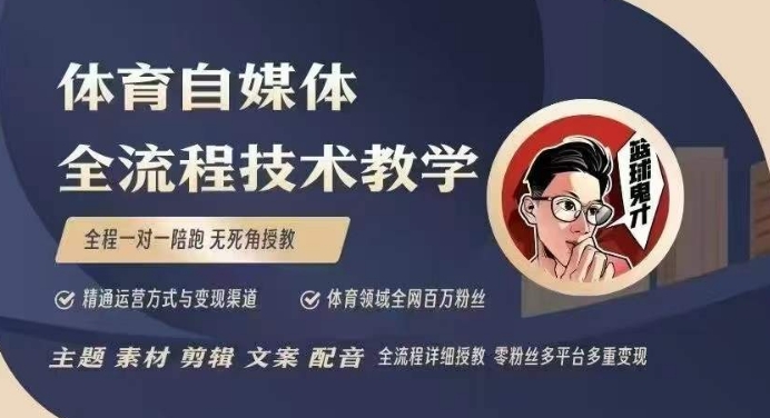 体育自媒体创作全流程讲解，百万大V带你全流程学习体育自媒体短视频文案创作、视频制作和账号运营——海蓝资源创业项目网-海蓝资源_海蓝资源库