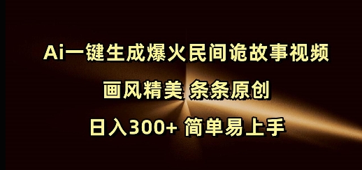 Ai一键生成爆火民间诡故事视频 画风精美 条条原创 日入300+ 简单易上手——海蓝资源创业项目网-海蓝资源_海蓝资源库