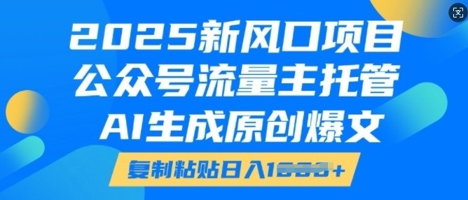 2025新风口项目，公众号流量主托管，AI生成原创爆文，复制粘贴日入多张——海蓝资源创业项目网-海蓝资源_海蓝资源库