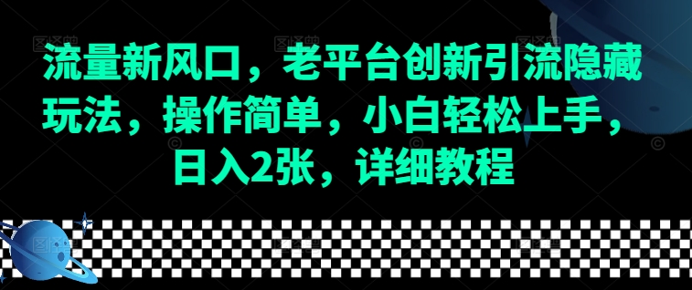 流量新风口，老平台创新引流隐藏玩法，操作简单，小白轻松上手，日入2张，详细教程_海蓝资源创业网-海蓝资源_海蓝资源库