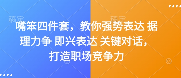 嘴笨四件套，教你强势表达 据理力争 即兴表达 关键对话，打造职场竞争力——生财有道创业项目网_海蓝资源库