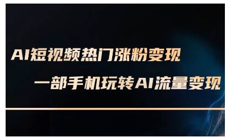 AI短视频热门涨粉变现课，AI数字人制作短视频超级变现实操课，一部手机玩转短视频变现——生财有道创业项目网_海蓝资源库