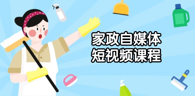 （13955期）家政 自媒体短视频课程：从内容到发布，解析拍摄与剪辑技巧，打造爆款视频_海蓝资源创业项目网-海蓝资源_海蓝资源库