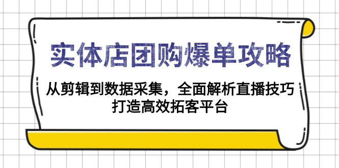 （13947期）实体店-团购爆单攻略：从剪辑到数据采集，全面解析直播技巧，打造高效…_海蓝资源创业项目网-海蓝资源_海蓝资源库