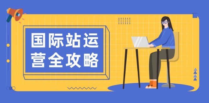 （13988期）国际站运营全攻略：涵盖日常运营到数据分析，助力打造高效运营思路_海蓝资源库