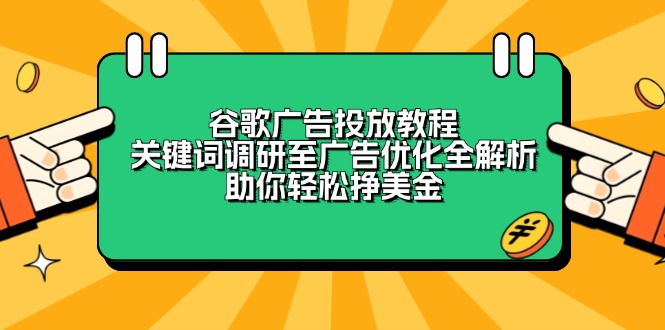 （13922期）谷歌广告投放教程：关键词调研至广告优化全解析，助你轻松挣美金_海蓝资源创业项目网-海蓝资源_海蓝资源库