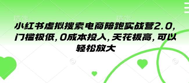 小红书虚拟搜索电商陪跑实战营2.0，门槛极低，0成本投入，天花板高，可以轻松放大——海蓝资源创业项目网_海蓝资源库