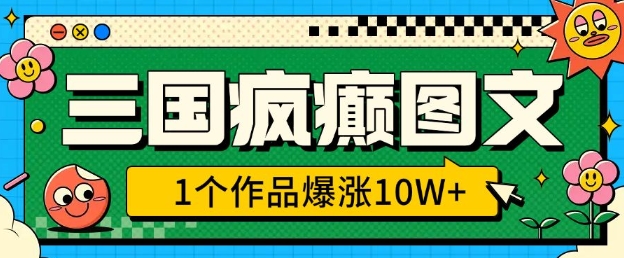 三国疯癫图文，1个作品爆涨10W+，3分钟教会你，趁着风口无脑冲(附详细教学)——海蓝资源创业项目网-海蓝资源_海蓝资源库