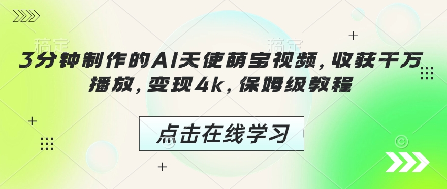 3分钟制作的AI天使萌宝视频，收获千万播放，变现4k，保姆级教程!——海蓝资源创业项目网-海蓝资源_海蓝资源库