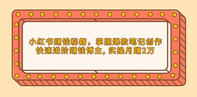 （13889期）小红书赚钱秘籍，掌握爆款笔记创作，快速进阶赚钱博主 , 实操月赚2万_海蓝资源创业项目网-海蓝资源_海蓝资源库