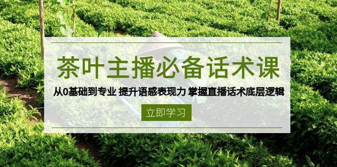 （13961期）茶叶 主播必备话术课 从0基础到专业 提升语感表现力 掌握直播话术底层逻辑_海蓝资源创业项目网-海蓝资源_海蓝资源库