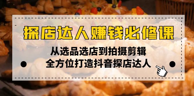 （13971期）探店达人赚钱必修课，从选品选店到拍摄剪辑，全方位打造抖音探店达人_海蓝资源创业项目网-海蓝资源_海蓝资源库