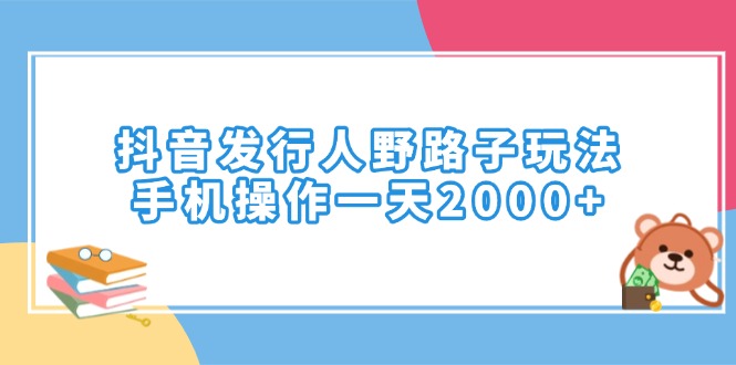 （14041期）抖音发行人野路子玩法，手机操作一天2000+_海蓝资源库