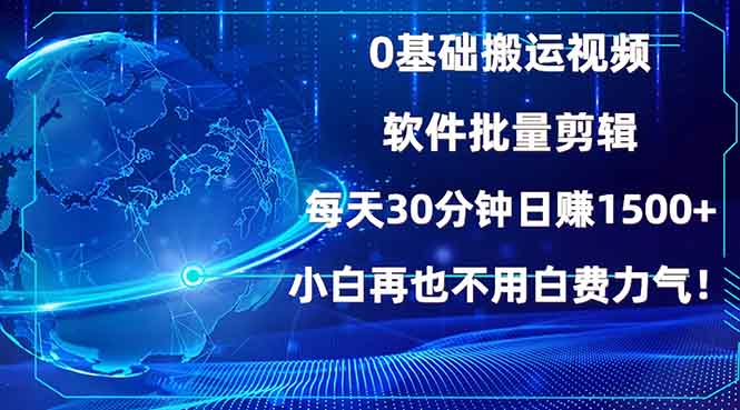 （13936期）0基础搬运视频，批量剪辑，每天30分钟日赚1500+，小白再也不用白费…_海蓝资源创业项目网-海蓝资源_海蓝资源库