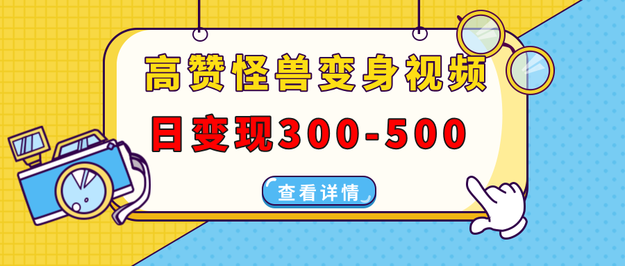 （13906期）高赞怪兽变身视频制作，日变现300-500，多平台发布（抖音、视频号、小红书_海蓝资源创业项目网-海蓝资源_海蓝资源库