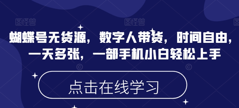 蝴蝶号无货源，数字人带货，时间自由，一天多张，一部手机小白轻松上手——海蓝资源创业项目网-海蓝资源_海蓝资源库