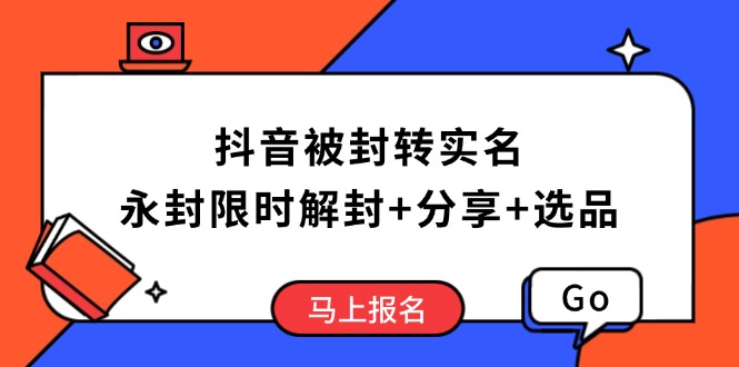 （14195期）抖音被封转实名攻略，永久封禁也能限时解封，分享解封后高效选品技巧_海蓝资源创业项目网-海蓝资源_海蓝资源库