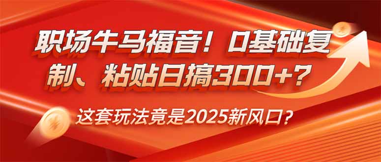 （14198期）职场牛马福音！0基础复制、粘贴日搞300+？这套玩法竟是2025新风口？_海蓝资源创业项目网-海蓝资源_海蓝资源库