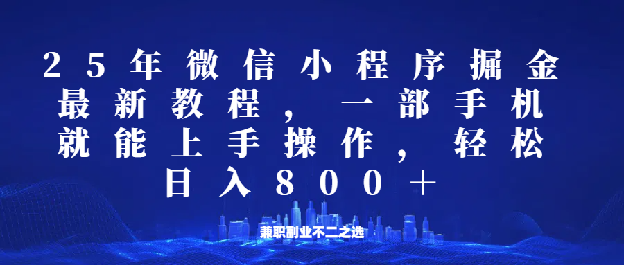 微信小程序25年掘金玩法，一部手机稳定日入800+，适合所有人群，兼职副业的不二之选_海蓝资源创业网-海蓝资源_海蓝资源库